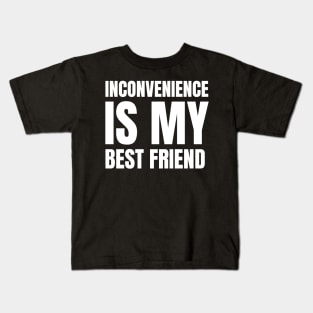 Inconvenience is my Best Friend Kids T-Shirt